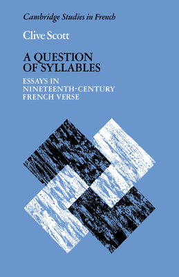 A Question of Syllables: Essays in Nineteenth-Century French Verse - Scott, Clive