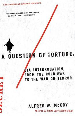 A Question of Torture: CIA Interrogation, from the Cold War to the War on Terror - McCoy, Alfred W