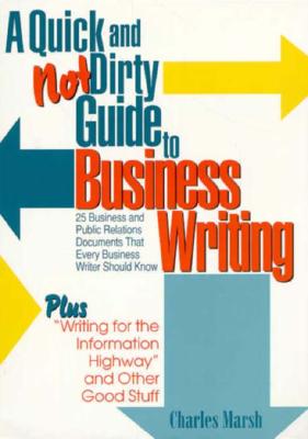 A Quick and Not Dirty Guide to Business Writing Twenty-Five Business and Public Relations Documents That Every Business Writer Should Know - Marsh, Charles