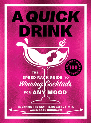 A Quick Drink: The Speed Rack Guide to Winning Cocktails for Any Mood - Mix, Ivy, and Marrero, Lynnette, and Krigbaum, Megan