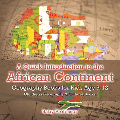 A Quick Introduction to the African Continent - Geography Books for Kids Age 9-12 Children's Geography & Culture Books - Baby Professor