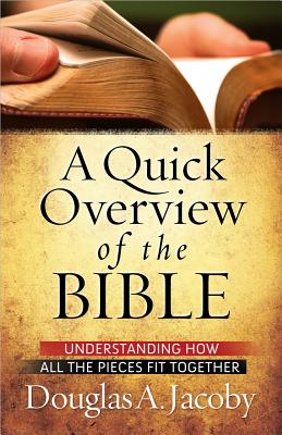 A Quick Overview of the Bible: Understanding How All the Pieces Fit Together - Jacoby, Douglas A.