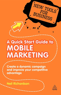 A Quick Start Guide to Mobile Marketing: Create a Dynamic Campaign and Improve Your Competitive Advantage