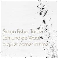 A Quiet Corner in Time - Simon Fisher Turner/Edmund de Waal