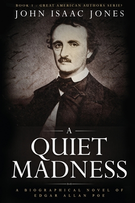 A Quiet Madness: A biographical novel of Edgar Allan Poe - Jones, John Isaac