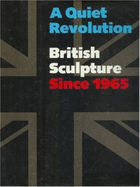 A Quiet Revolution, British Sculpture Since 1965