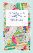 A Quilting Life Monthly Planner: A Portable Guide to Getting (and Staying) Organized
