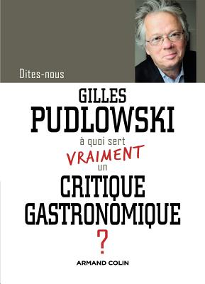 A Quoi Sert Vraiment Un Critique Gastronomique ? - Pudlowski, Gilles