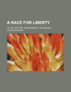 A Race for Liberty; Or, My Capture, Imprisonment, and Escape