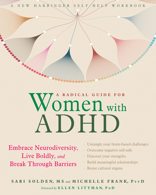 A Radical Guide for Women with ADHD: Embrace Neurodiversity, Live Boldly, and Break Through Barriers - Solden, Sari, MS, and Frank, Michelle, PsyD, and Littman, Ellen, PhD (Foreword by)