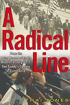 A Radical Line: From the Labor Movement to the Weather Underground, One Family's Century of Conscience - Jones, Thai