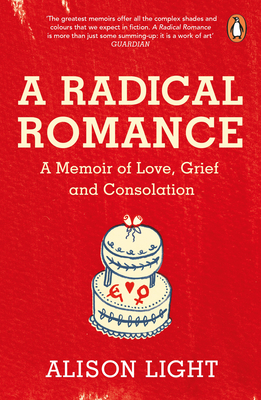 A Radical Romance: A Memoir of Love, Grief and Consolation - Light, Alison