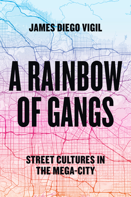 A Rainbow of Gangs: Street Cultures in the Mega-City - Vigil, James Diego