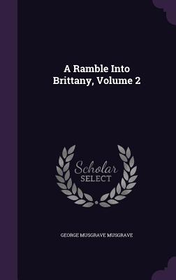 A Ramble Into Brittany, Volume 2 - Musgrave, George Musgrave