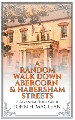 A Random Walk Down Abercorn & Habersham Streets: A Savannah Tour Guide - MacLean, John H