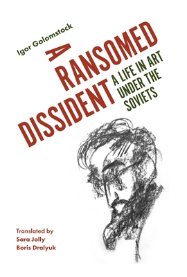 A Ransomed Dissident: A Life in Art Under the Soviets - Golomstock, Igor, and Jolly, Sara (Translated by), and Dralyuk, Boris (Translated by)