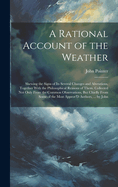 A Rational Account of the Weather: Shewing the Signs of Its Several Changes and Alterations, Together With the Philosophical Reasons of Them. Collected Not Only From the Common Observations, But Chiefly From Some of the Most Approv'D Authors, ... by John