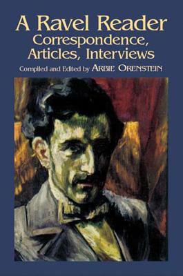 A Ravel Reader: Correspondence, Articles, Interviews - Orenstein, Arbie (Editor)