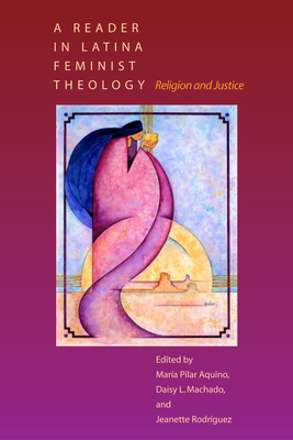A Reader in Latina Feminist Theology: Religion and Justice - Aquino, Mara Pilar (Editor), and Machado, Daisy L (Editor), and Rodrguez, Jeanette (Editor)