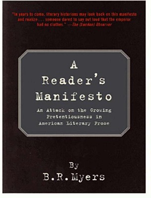 A Reader's Manifesto: An Attack on the Growing Pretentiousness in American Literary Prose - Myers, Brian R, and Myers, B R, and Meyers, B R