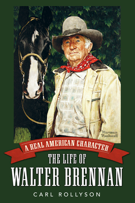 A Real American Character: The Life of Walter Brennan - Rollyson, Carl