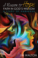 A Reason to Hope: Faith in God's Wisdom: A Study of Habakkuk