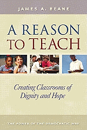 A Reason to Teach: Creating Classrooms of Dignity and Hope