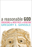 A Reasonable God: Engaging the New Face of Atheism