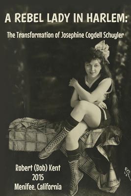 A Rebel Lady in Harlem: The Transformation of Josephine Cogdell Schuyler - Kent, Robert (Bob)