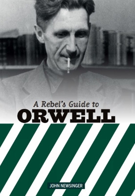 A Rebel's Guide To George Orwell - Newsinger, John