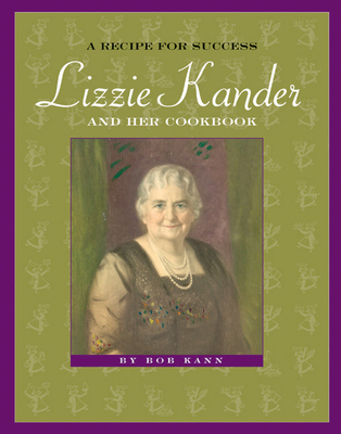 A Recipe for Success: Lizzie Kander and Her Cookbook - Kann, Bob