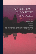 A Record of Buddhistic Kingdoms: Being an Account of the Chinese Monk Fa -Hien of His Travels in India and Ceylon (A.D. 399-414) in Search of the Buddhist Books of Discipline