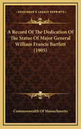A Record of the Dedication of the Statue of Major General William Francis Bartlett (1905)