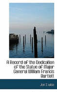 A Record of the Dedication of the Statue of Major General William Francis Bartlett