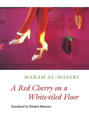 A Red Cherry on a White-Tiled Floor: Selected Poems - Al-Massri, Maram, and Mattawa, Khaled, Mr. (Translated by)