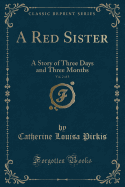 A Red Sister, Vol. 2 of 3: A Story of Three Days and Three Months (Classic Reprint)