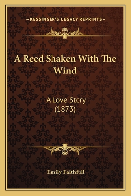 A Reed Shaken With The Wind: A Love Story (1873) - Faithfull, Emily