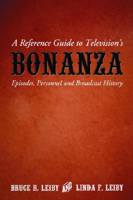 A Reference Guide to Television's Bonanza: Episodes, Personnel and Broadcast History - Leiby, Bruce R, and Leiby, Linda F