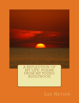 A Reflection Of My Life: Poems From My Young Adulthood - Netzer, Lee Robert