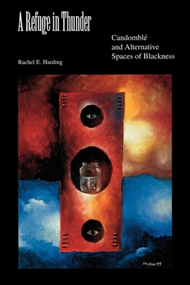 A Refuge in Thunder: Candombl and Alternative Spaces of Blackness - Harding, Rachel E