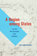A Region Among States: Law and Non-Sovereignty in the Caribbean