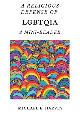 A Religious Defense of LGBTQIA: A Mini-Reader - Harvey, Michael E