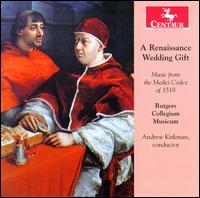 A Renaissance Wedding Gift: Music from the Medici Codex of 1518 - Rutgers Collegium Musicum (choir, chorus); Andrew Kirkman (conductor)