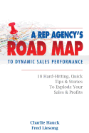 A Rep Agency's Road MAP to Dynamic Sales Performance: 18 Hard-Hitting, Quick Tips and Stories to Explode Your Sales & Profits - Liesong, Fred, and Hauck, Charlie