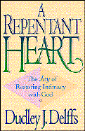 A Repentant Heart: The Joy of Restoring Intimacy with God - Delffs, Dudley J