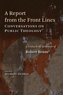 A Report from the Front Lines: Conversations on Public Theology: A Festschrift in Honor of Robert Benne