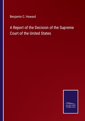 A Report of the Decision of the Supreme Court of the United States - Howard, Benjamin C