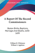 A Report Of The Record Commissioners: Boston Births, Baptisms, Marriages And Deaths, 1630-1699