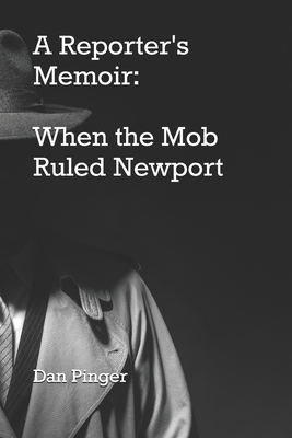 A Reporter's Memoir: When the Mob Ruled Newport - Pinger, Dan