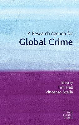 A Research Agenda for Global Crime - Hall, Tim (Editor), and Scalia, Vincenzo (Editor)